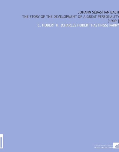 Johann Sebastian Bach: The Story of the Development of a Great Personality [1909 ]