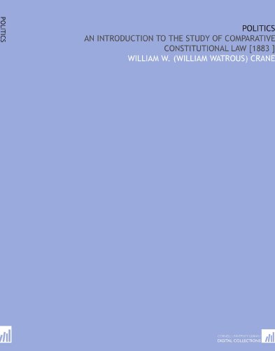 Politics: An Introduction to the Study of Comparative Constitutional Law [1883 ]