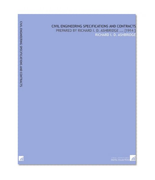 Civil Engineering Specifications and Contracts: Prepared by Richard I. D. Ashbridge ... [1914 ]