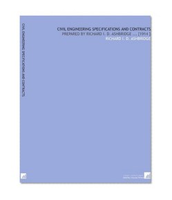 Civil Engineering Specifications and Contracts: Prepared by Richard I. D. Ashbridge ... [1914 ]