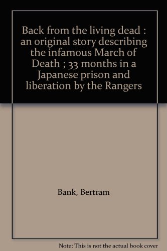 Back from the living dead : an original story describing the infamous March of Death ; 33 months in a Japanese prison and liberation by the Rangers