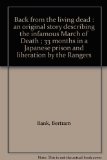 Back from the living dead : an original story describing the infamous March of Death ; 33 months in a Japanese prison and liberation by the Rangers