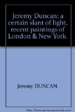 Jeremy Duncan; a certain slant of light, recent paintings of London & New York.
