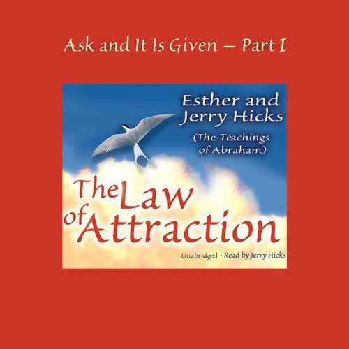 The Law of Attraction: Ask and It Is Given, Volume 1