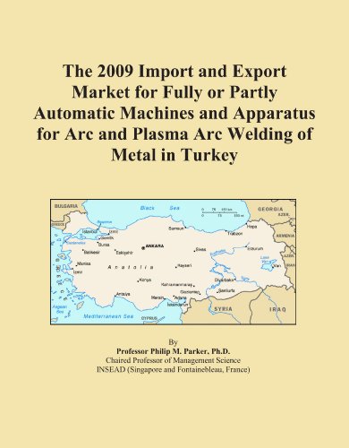 The 2009 Import and Export Market for Fully or Partly Automatic Machines and Apparatus for Arc and Plasma Arc Welding of Metal in Turkey