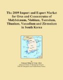 The 2009 Import and Export Market for Ores and Concentrates of Molybdenum, Niobium, Tantalum, Titanium, Vanadium and Zirconium in South Korea