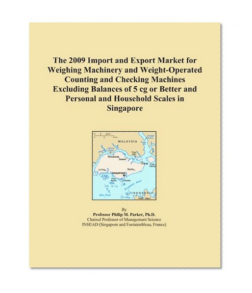 The 2009 Import and Export Market for Weighing Machinery and Weight-Operated Counting and Checking Machines Excluding Balances of 5 cg or Better and Personal and Household Scales in Singapore