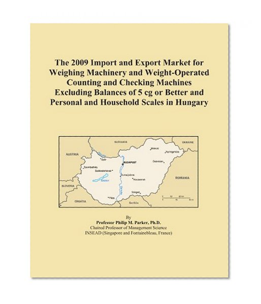 The 2009 Import and Export Market for Weighing Machinery and Weight-Operated Counting and Checking Machines Excluding Balances of 5 cg or Better and Personal and Household Scales in Hungary