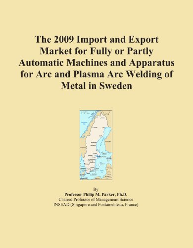 The 2009 Import and Export Market for Fully or Partly Automatic Machines and Apparatus for Arc and Plasma Arc Welding of Metal in Sweden