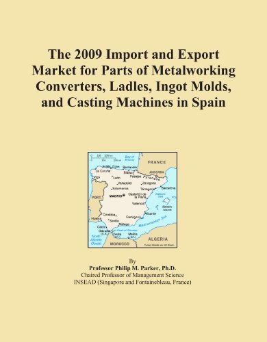 The 2009 Import and Export Market for Parts of Metalworking Converters, Ladles, Ingot Molds, and Casting Machines in Spain