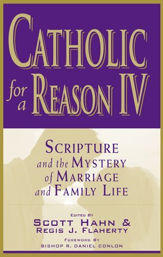 Catholic for a Reason IV: Scripture and the Mystery of Marriage and Family Life