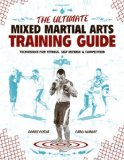 The Ultimate Mixed Martial Arts Training Guide: Techniques for Fitness, Self Defense, and Competition