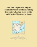 The 2009 Import and Export Market for Parts of Metalworking Converters, Ladles, Ingot Molds, and Casting Machines in Spain
