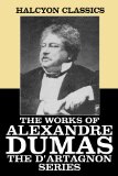 The Works of Alexandre Dumas: The D'Artagnan Series (Halcyon Classics)