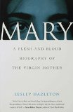 Mary: A Flesh-and-Blood Biography of the Virgin Mother