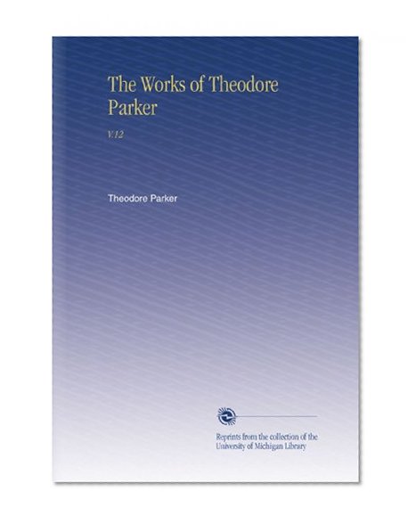 The Works of Theodore Parker: V.12