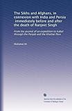 The Sikhs and Afghans, in connexion with India and Persia, immediately before and after the death of Ranjeet Singh: From the journal of an expedition to Kabul through the Panjab and the Khaibar Pass