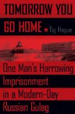 Tomorrow You Go Home: One Man's Harrowing Imprisonment in a Modern-Day Russian Gulag