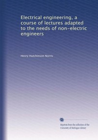 Electrical engineering, a course of lectures adapted to the needs of non-electric engineers