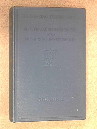 Electrical Measurements and Measuring Instruments A Textbook Covering the Syllabuses of the B.Sc. Engineering City and Guilds (Final) and I.E.E. Examinations in This Subject