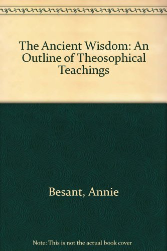 The Ancient Wisdom, an Outline of Theosophical Teachings