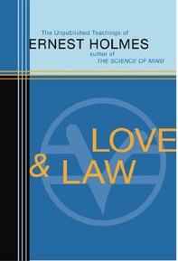 Love and Law: The Unpublished Teachings of Ernest Holmes