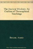 The Ancient Wisdom, an Outline of Theosophical Teachings