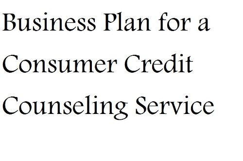 Business Plan for a Consumer Credit Counseling Service (Fill-in-the-Blank Business Plan for a Consumer Credit Counseling Service)