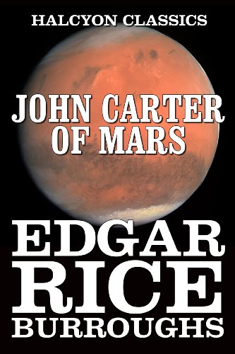 John Carter of Mars and Other Works by Edgar Rice Burroughs (Unexpurgated Edition) (Halcyon Classics)