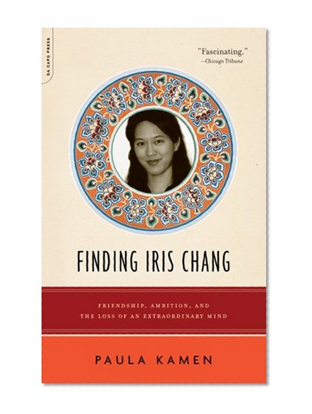 Finding Iris Chang: Friendship, Ambition, and the Loss of an Extraordinary Mind