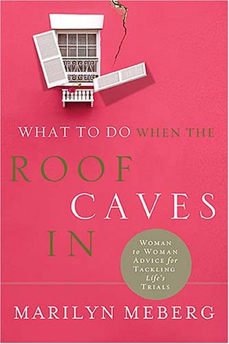 What to Do When the Roof Caves In: Woman-to-Woman Advice for Tackling Life's Trials