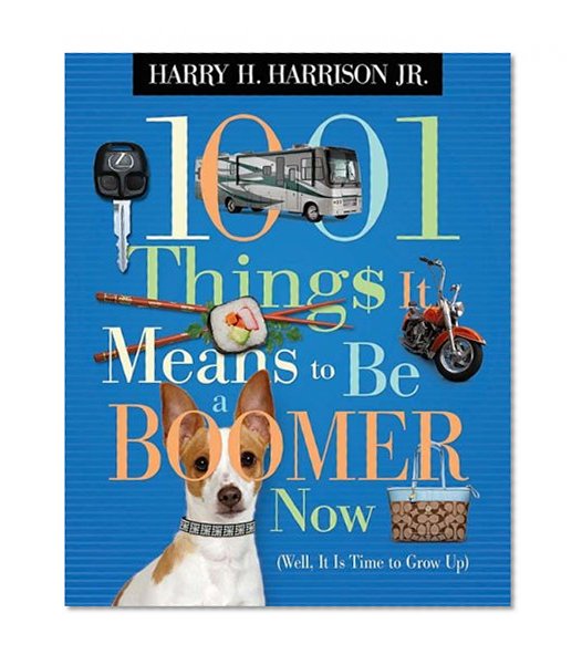 1001 Things It Means to Be a Boomer Now: (Well, It Is Time to Grow Up)