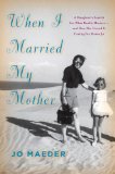 When I Married My Mother: A Daughter's Search for What Really Matters-and How She Found It Caring for Mama Jo
