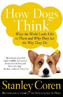 How Dogs Think: What the World Looks Like to Them and Why They Act the Way They DoÂ Â  [HOW DOGS THINK] [Paperback]