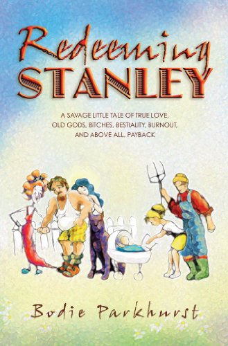 Redeeming Stanley: A Savage Little Tale of True Love, Old Gods, Bitches, Bestiality, Burnout, and Above All, Payback
