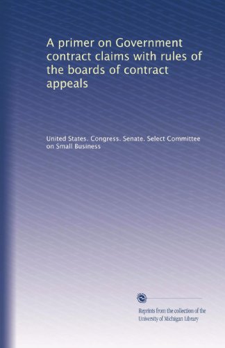 A primer on Government contract claims with rules of the boards of contract appeals