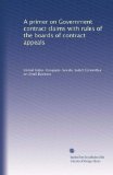 A primer on Government contract claims with rules of the boards of contract appeals