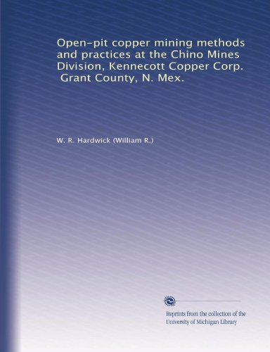 Open-pit copper mining methods and practices at the Chino Mines Division, Kennecott Copper Corp., Grant County, N. Mex.