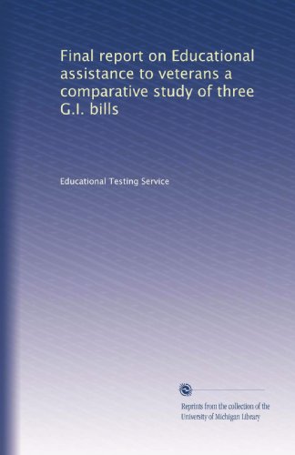 Final report on Educational assistance to veterans a comparative study of three G.I. bills
