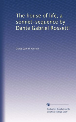 The house of life, a sonnet-sequence by Dante Gabriel Rossetti