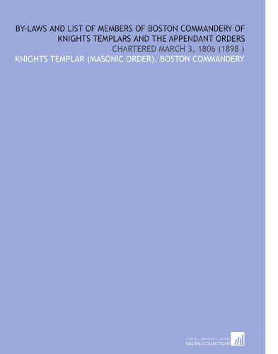 By-Laws and List of Members of Boston Commandery of Knights Templars and the Appendant Orders: Chartered March 3, 1806 (1898 )