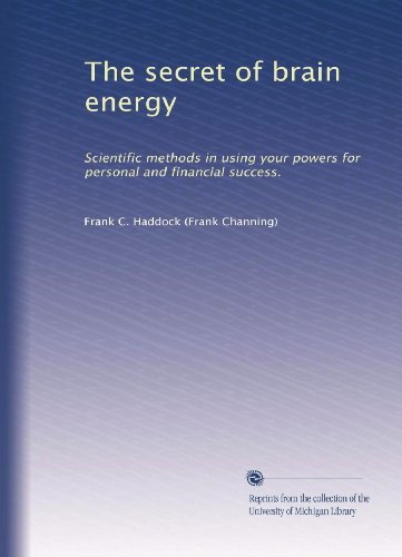 The secret of brain energy: Scientific methods in using your powers for personal and financial success.
