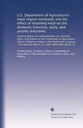 U.S. Department of Agriculture's meat import standards and the effect of imported meat on the domestic livestock, dairy, and poultry industries: ... session, March 20, 1987, West Palm Beach, FL