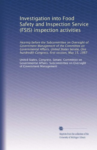 Investigation into Food Safety and Inspection Service (FSIS) inspection activities: Hearing before the Subcommittee on Oversight of Government ... Congress, first session, May 15, 1987