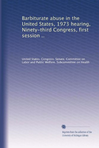 Barbiturate abuse in the United States, 1973 hearing, Ninety-third Congress, first session ..