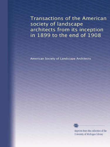 Transactions of the American society of landscape architects from its inception in 1899 to the end of 1908