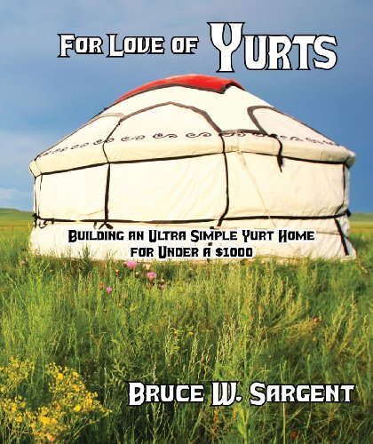 For Love of Yurts: Building an Ultra Simple Yurt Home for Under a $1000