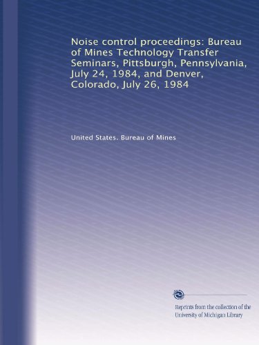 Noise control proceedings: Bureau of Mines Technology Transfer Seminars, Pittsburgh, Pennsylvania, July 24, 1984, and Denver, Colorado, July 26, 1984