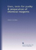 Uses, tests for purity & preparation of chemical reagents