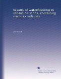 Results of waterflooding in Kansas oil sands, containing viscous crude oils